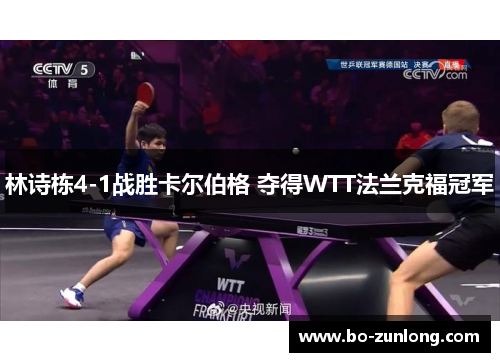林诗栋4-1战胜卡尔伯格 夺得WTT法兰克福冠军