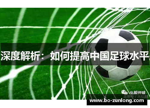 深度解析：如何提高中国足球水平