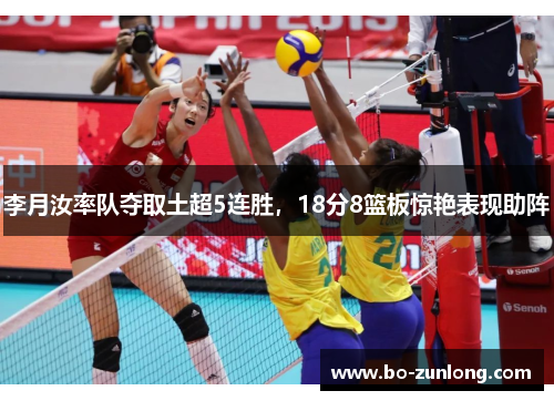 李月汝率队夺取土超5连胜，18分8篮板惊艳表现助阵